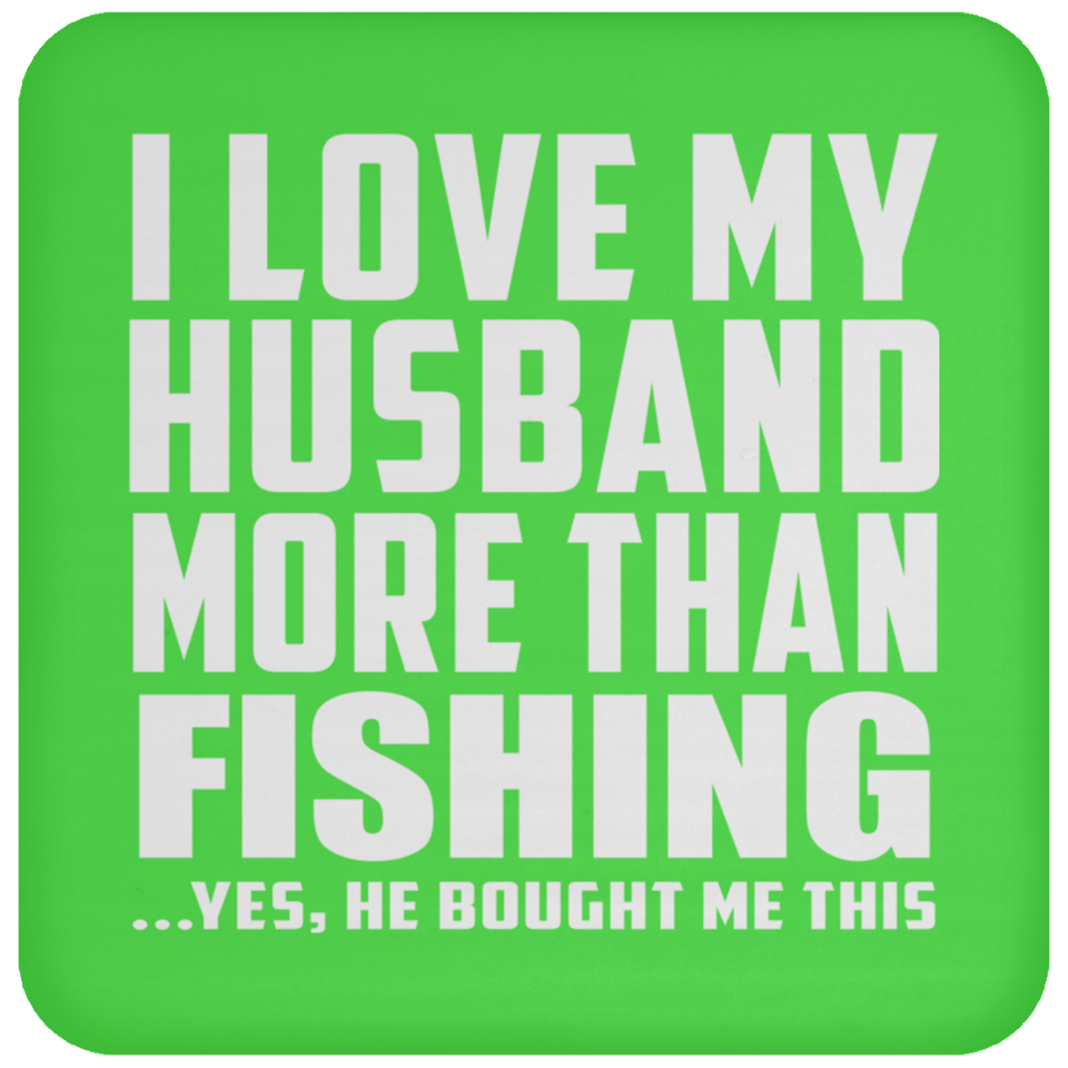 I Love My Husband More Than Fishing - Drink Coaster