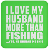 I Love My Husband More Than Fishing - Drink Coaster