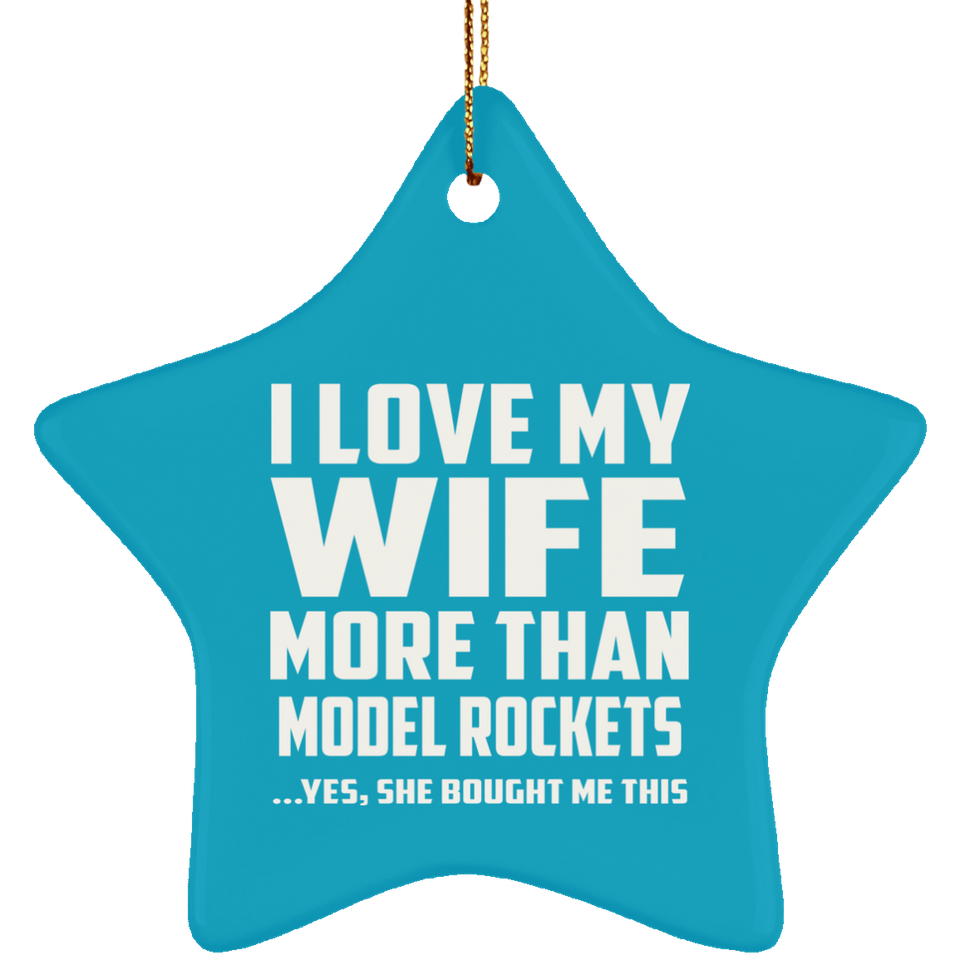 I Love My Wife More Than Model Rockets - Star Ornament