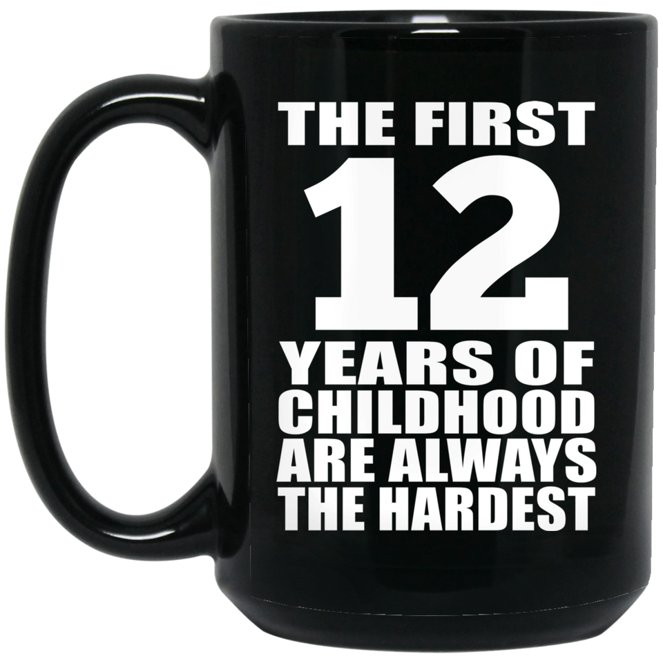 12th Birthday First 12 Years of Childhood Are The Hardest - 15oz Coffee Mug Black