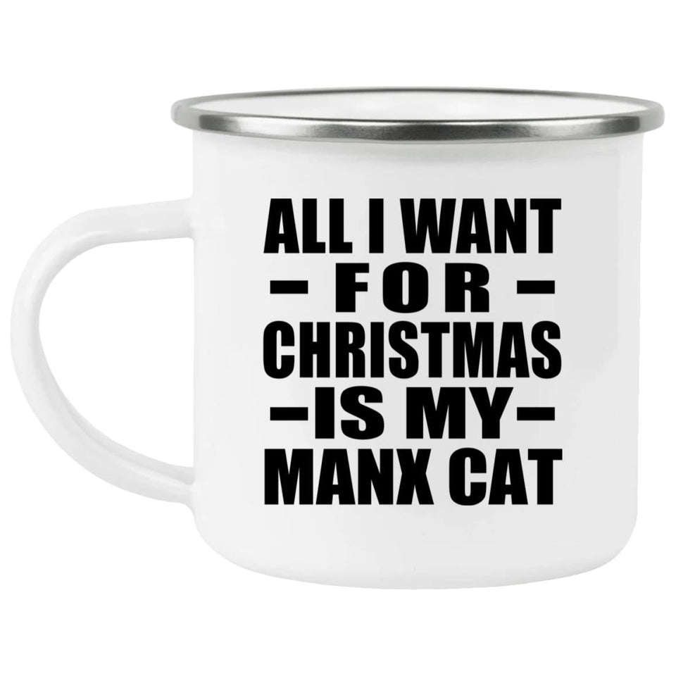 All I Want For Christmas Is My Manx Cat - 12oz Camping Mug