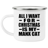 All I Want For Christmas Is My Manx Cat - 12oz Camping Mug