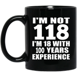 1st Birthday I'm Not 118 I'm 18 With 100 Years Experience - 11oz Coffee Mug Black