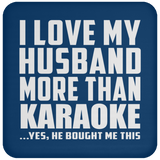 I Love My Husband More Than Karaoke - Drink Coaster