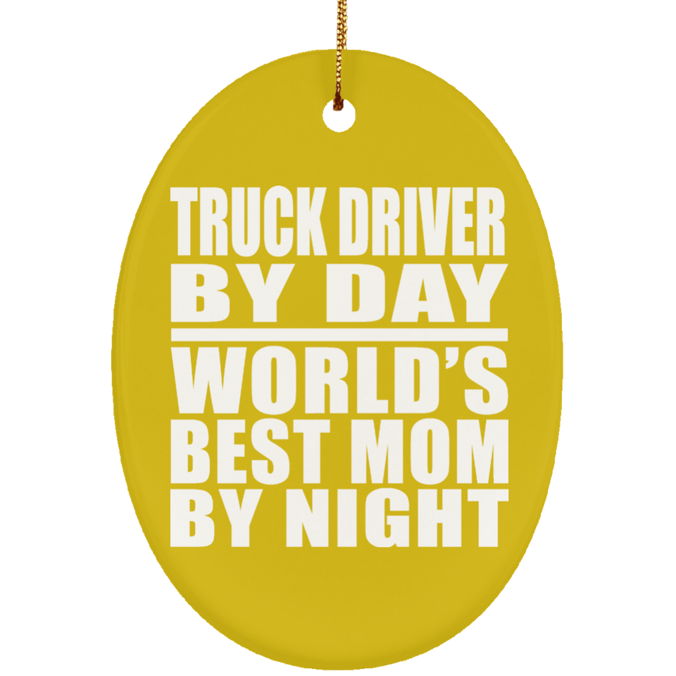 Truck Driver By Day World's Best Mom By Night - Oval Ornament
