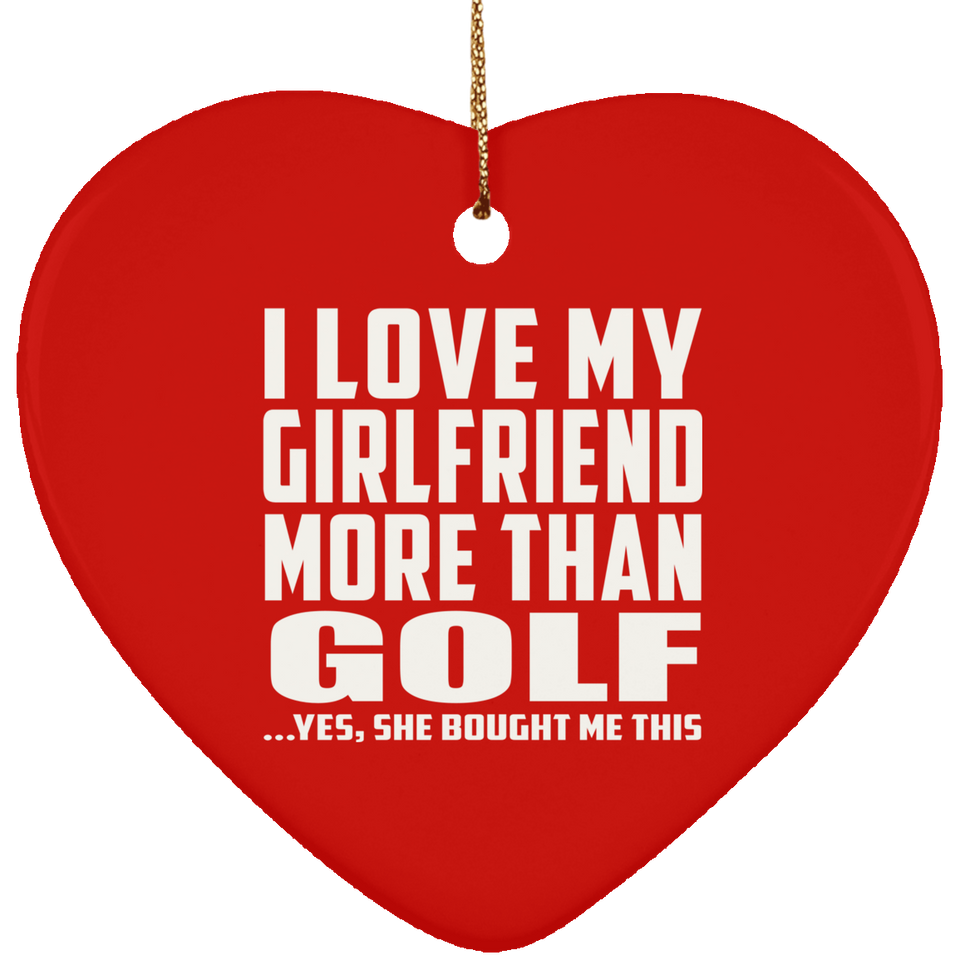 I Love My Girlfriend More Than Golf - Heart Ornament