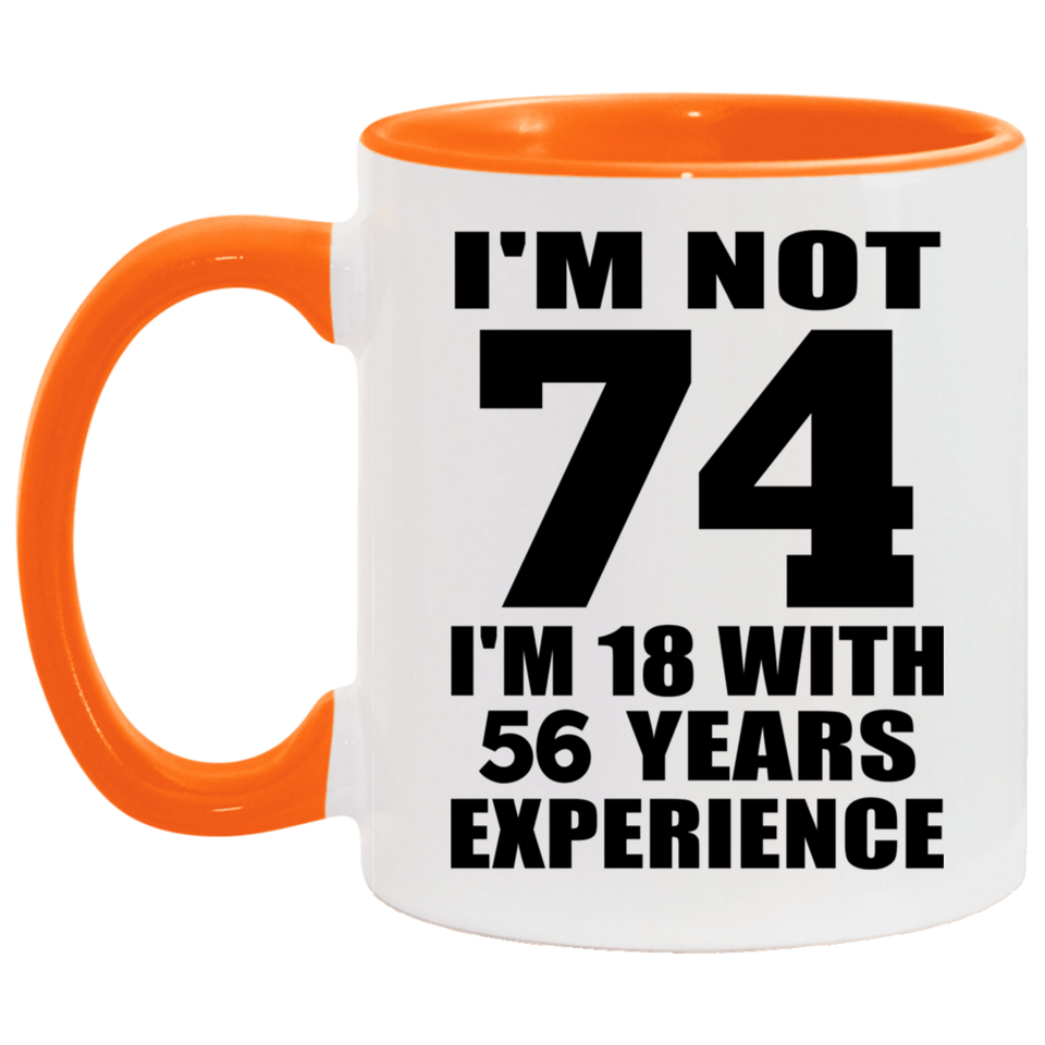 74th Birthday I'm Not 74 I'm 18 With 56 Years Experience - 11oz Accent Mug Orange