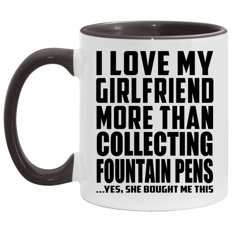 I Love My Girlfriend More Than Collecting Fountain Pens - 11oz Accent Mug Black