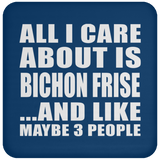 All I Care About Is Bichon Frise - Drink Coaster