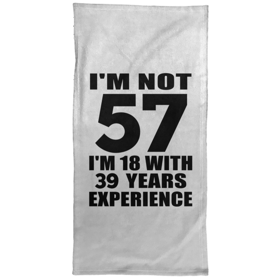 57th Birthday I'm Not 57 I'm 18 With 39 Years Experience - Hand Towel
