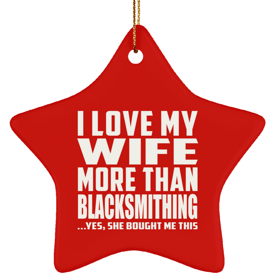 I Love My Wife More Than Blacksmithing - Star Ornament