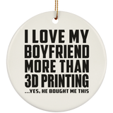 I Love My Boyfriend More Than 3D Printing - Circle Ornament