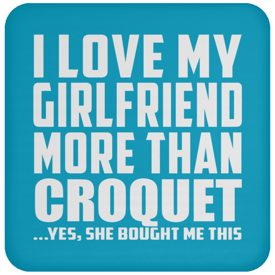 I Love My Girlfriend More Than Croquet - Drink Coaster