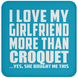 I Love My Girlfriend More Than Croquet - Drink Coaster