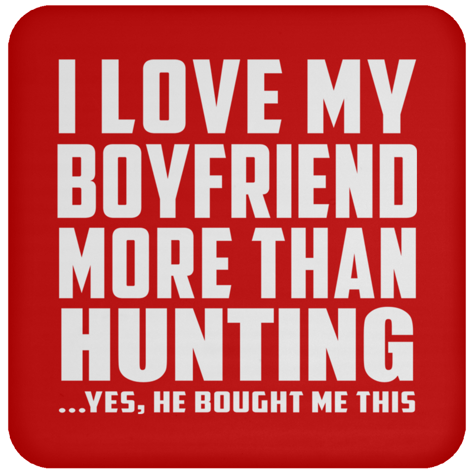 I Love My Boyfriend More Than Hunting - Drink Coaster