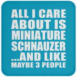 All I Care About Is Miniature Schnauzer - Drink Coaster
