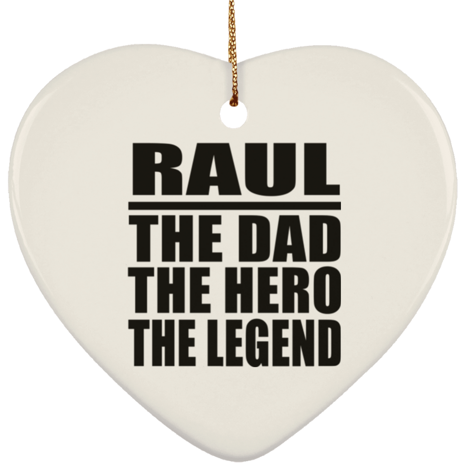 Raul The Dad The Hero The Legend - Heart Ornament