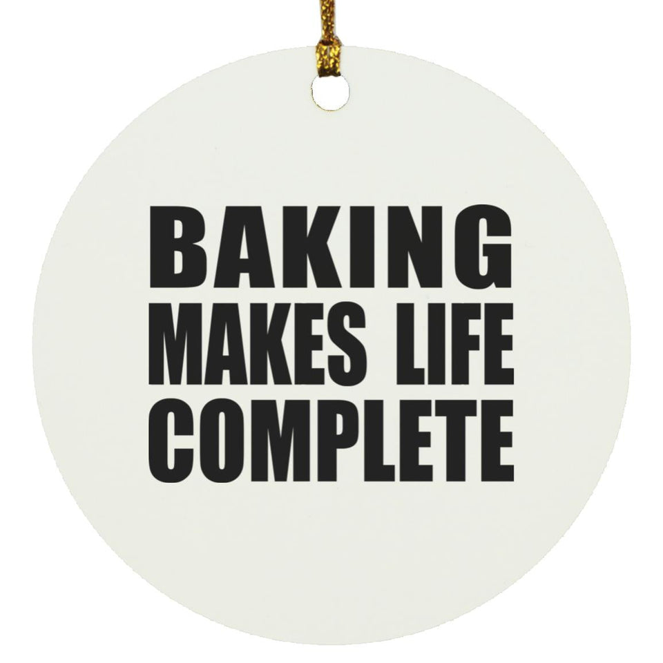 Baking Makes Life Complete - Circle Ornament