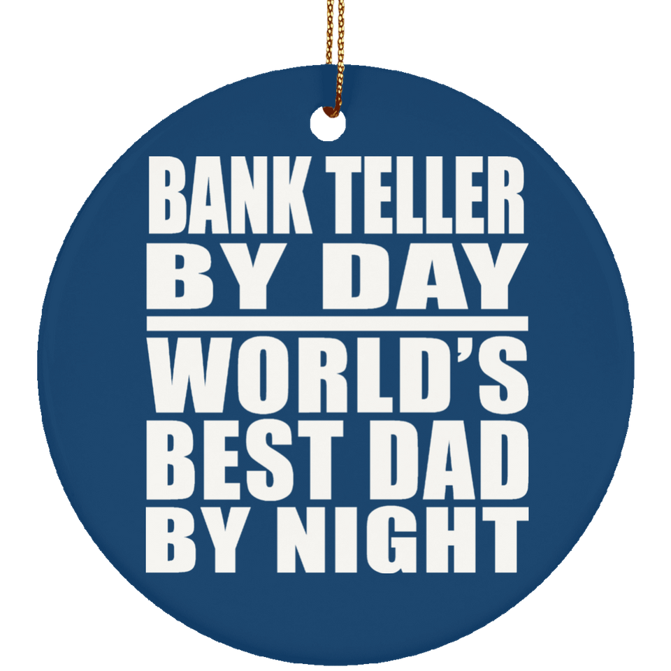 Bank Teller By Day World's Best Dad By Night - Circle Ornament