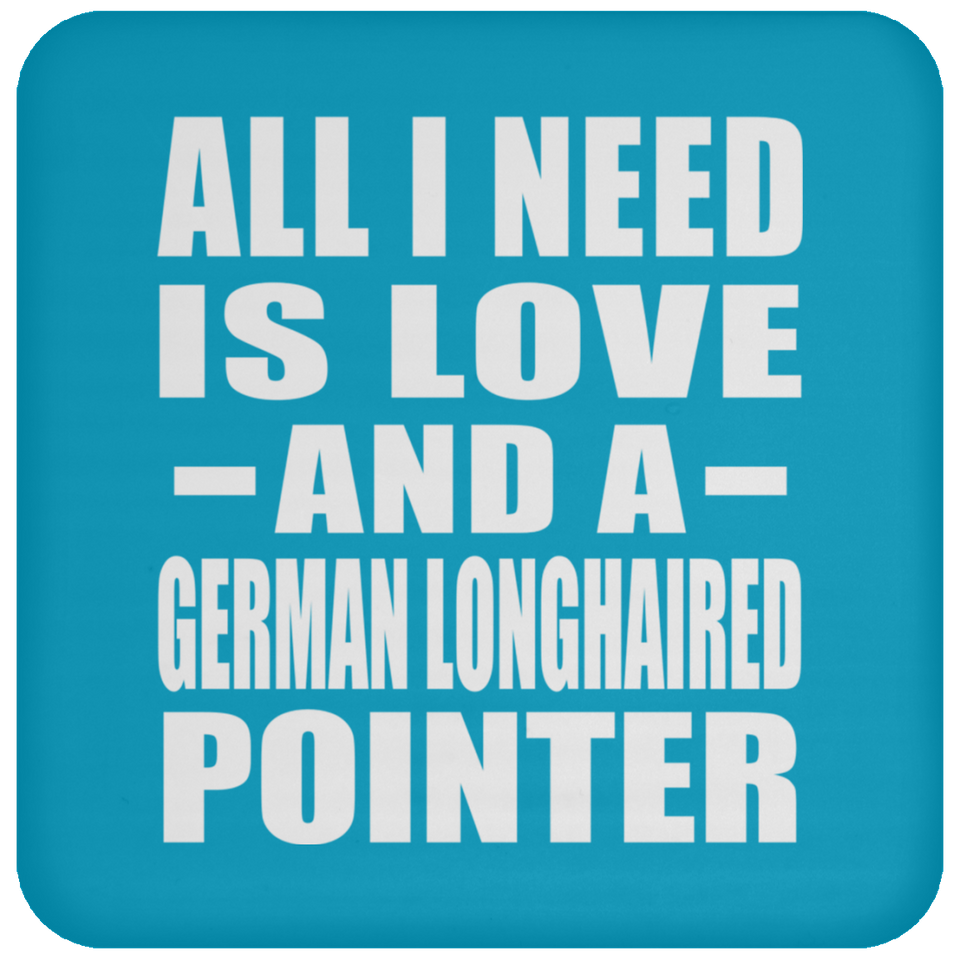 All I Need Is Love And A German Longhaired Pointer - Drink Coaster