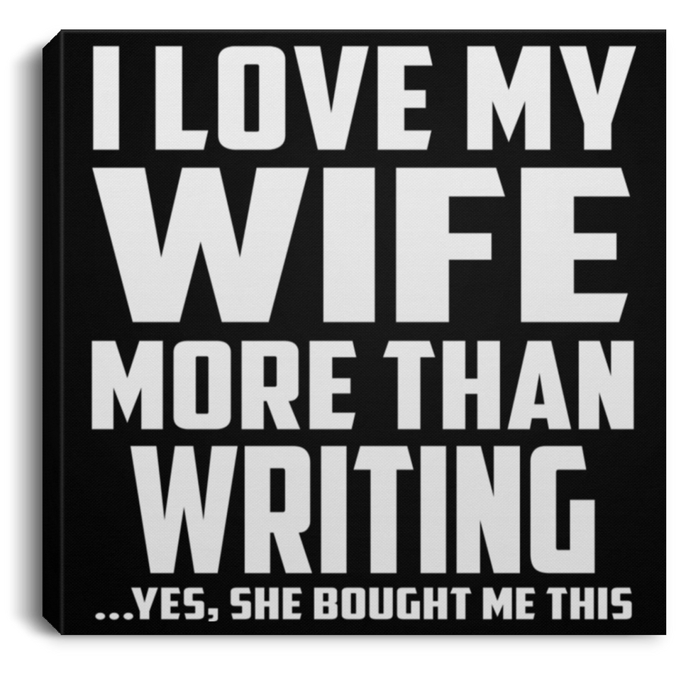I Love My Wife More Than Writing - Canvas Square