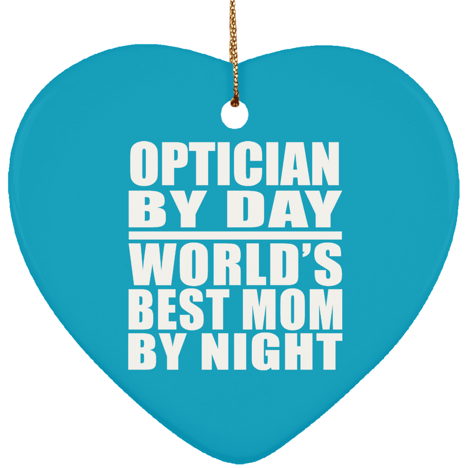 Optician By Day World's Best Mom By Night - Heart Ornament