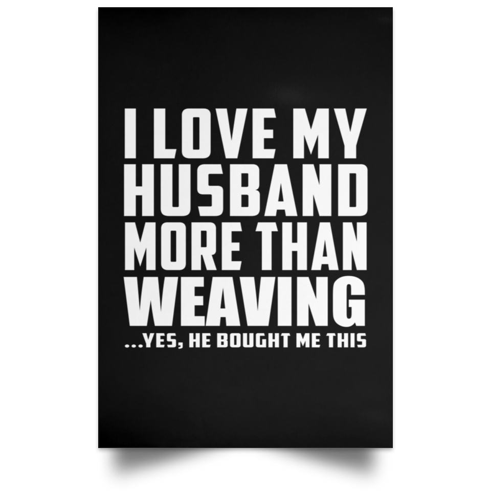I Love My Husband More Than Weaving - Poster Portrait