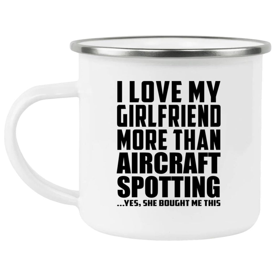 I Love My Girlfriend More Than Aircraft Spotting - 12oz Camping Mug