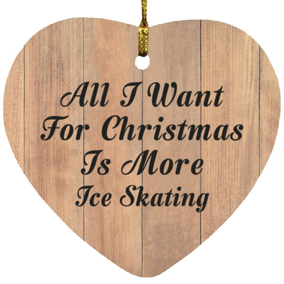 All I Want For Christmas Is More Ice Skating - Heart Ornament C