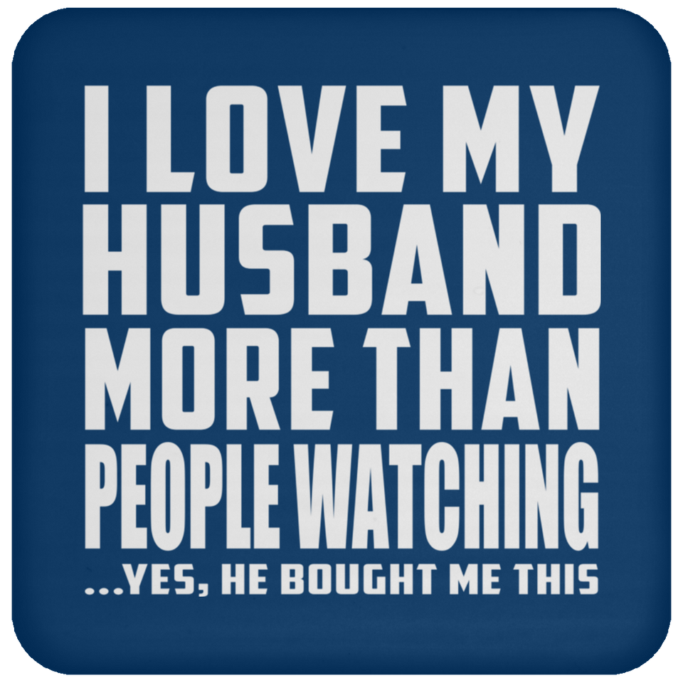 I Love My Husband More Than People Watching - Drink Coaster