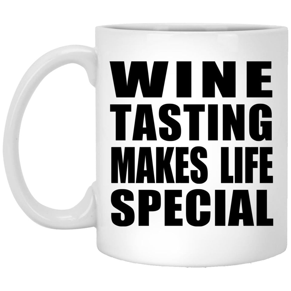 Wine Tasting Makes Life Special - 11oz Coffee Mug