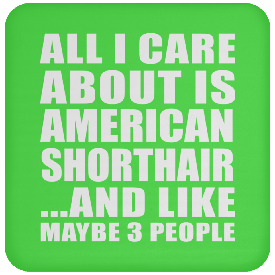 All I Care About Is American Shorthair - Drink Coaster