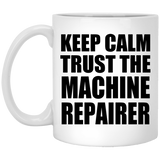 Keep Calm and Trust The Machine Repairer - 11oz Coffee Mug