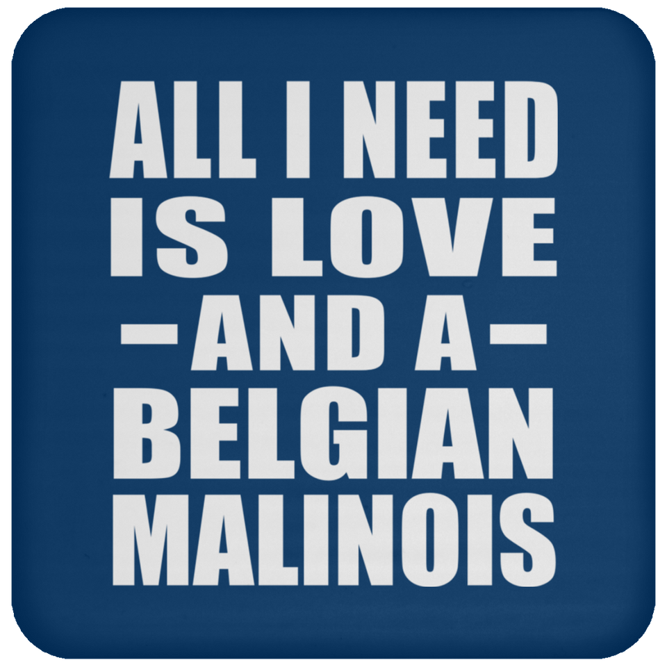 All I Need Is Love And A Belgian Malinois - Drink Coaster