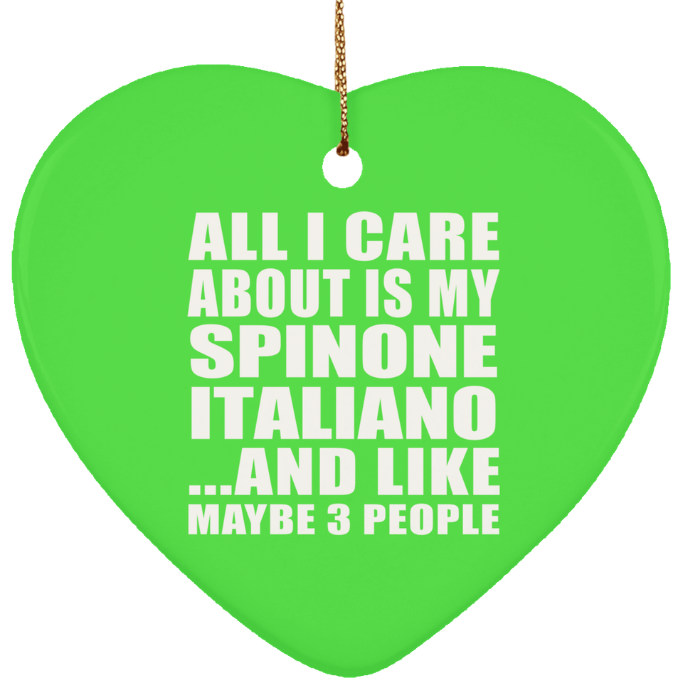 All I Care About Is My Spinone Italiano - Heart Ornament
