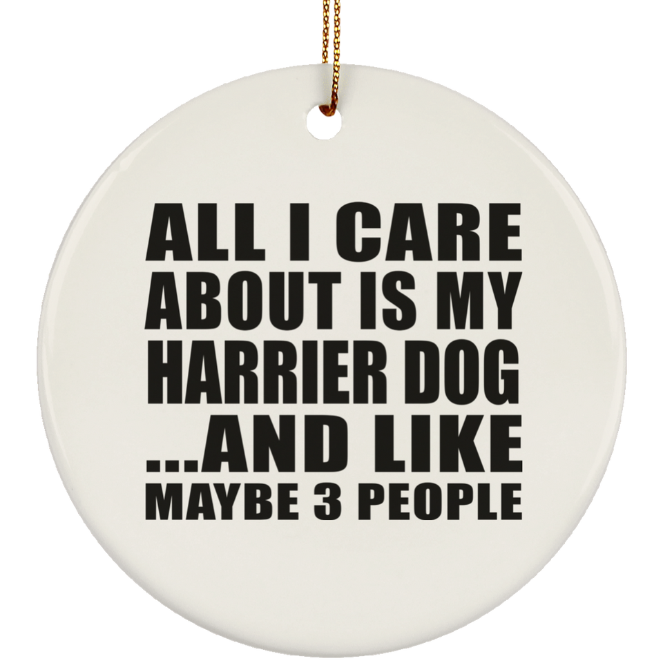 All I Care About Is My Harrier Dog - Circle Ornament