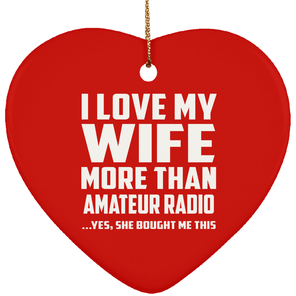 I Love My Wife More Than Amateur Radio - Heart Ornament