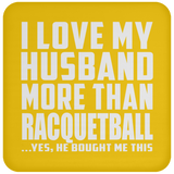 I Love My Husband More Than Racquetball - Drink Coaster