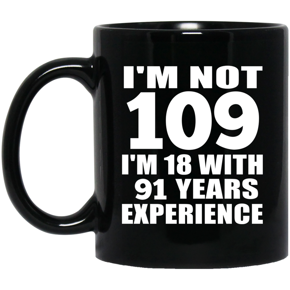109th Birthday I'm Not 109 I'm 18 With 91 Years Experience - 11oz Coffee Mug Black