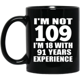 109th Birthday I'm Not 109 I'm 18 With 91 Years Experience - 11oz Coffee Mug Black