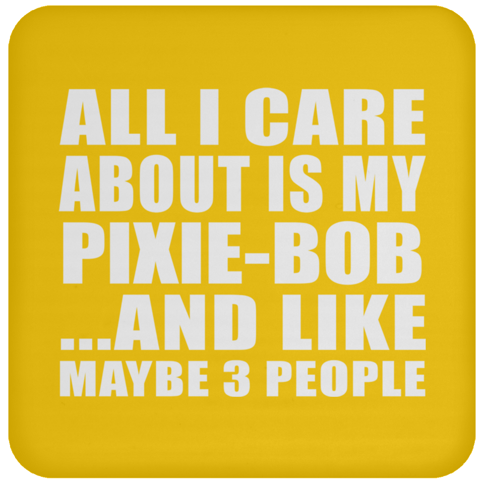 All I Care About Is My Pixie-Bob - Drink Coaster