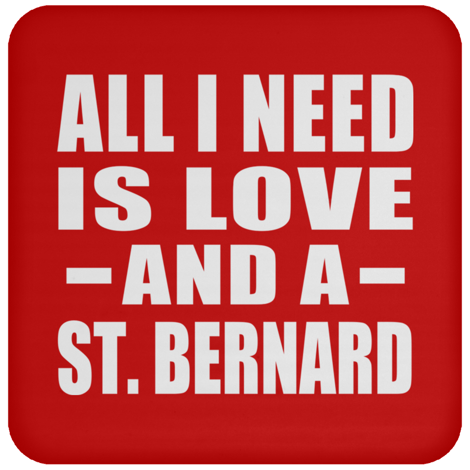 All I Need Is Love And A St. Bernard - Drink Coaster