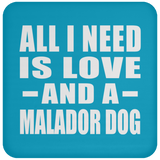 All I Need Is Love And A Malador Dog - Drink Coaster