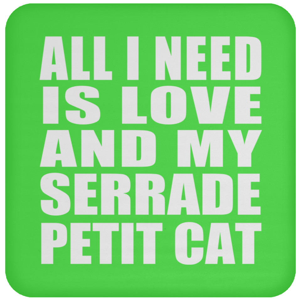 All I Need Is Love And My Serrade Petit Cat - Drink Coaster