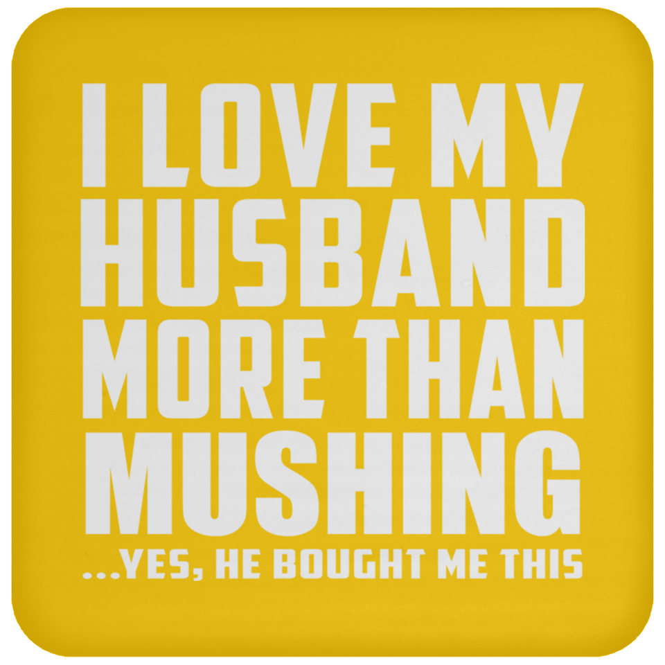 I Love My Husband More Than Mushing - Drink Coaster