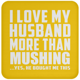I Love My Husband More Than Mushing - Drink Coaster
