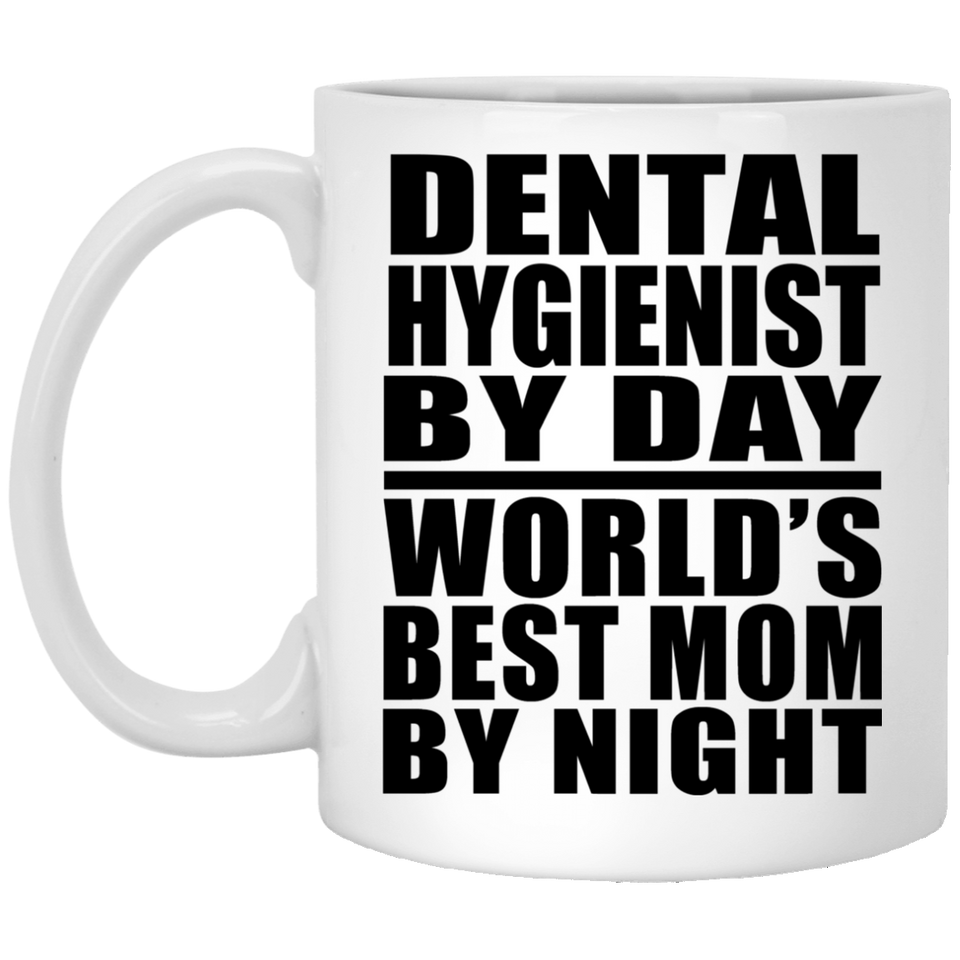 Dental Hygienist By Day World's Best Mom By Night - 11 Oz Coffee Mug