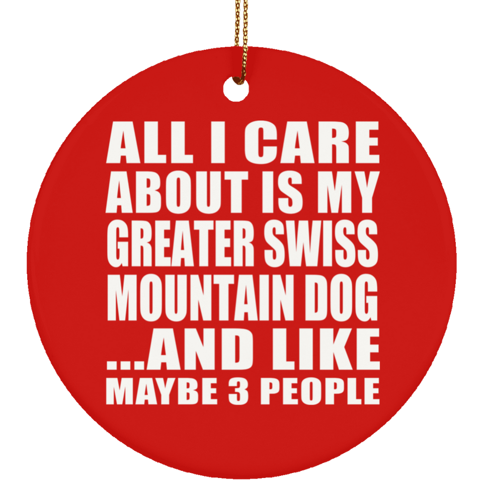 All I Care About Is My Greater Swiss Mountain Dog - Circle Ornament