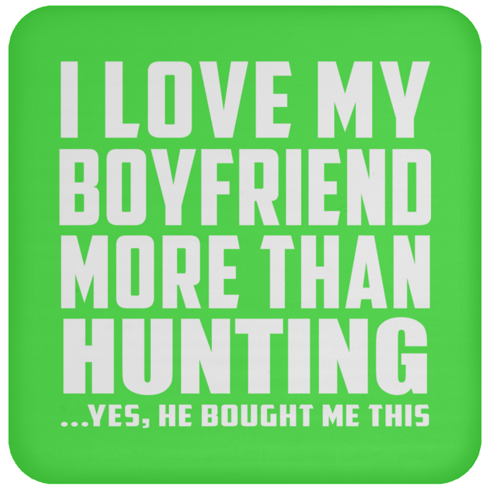 I Love My Boyfriend More Than Hunting - Drink Coaster