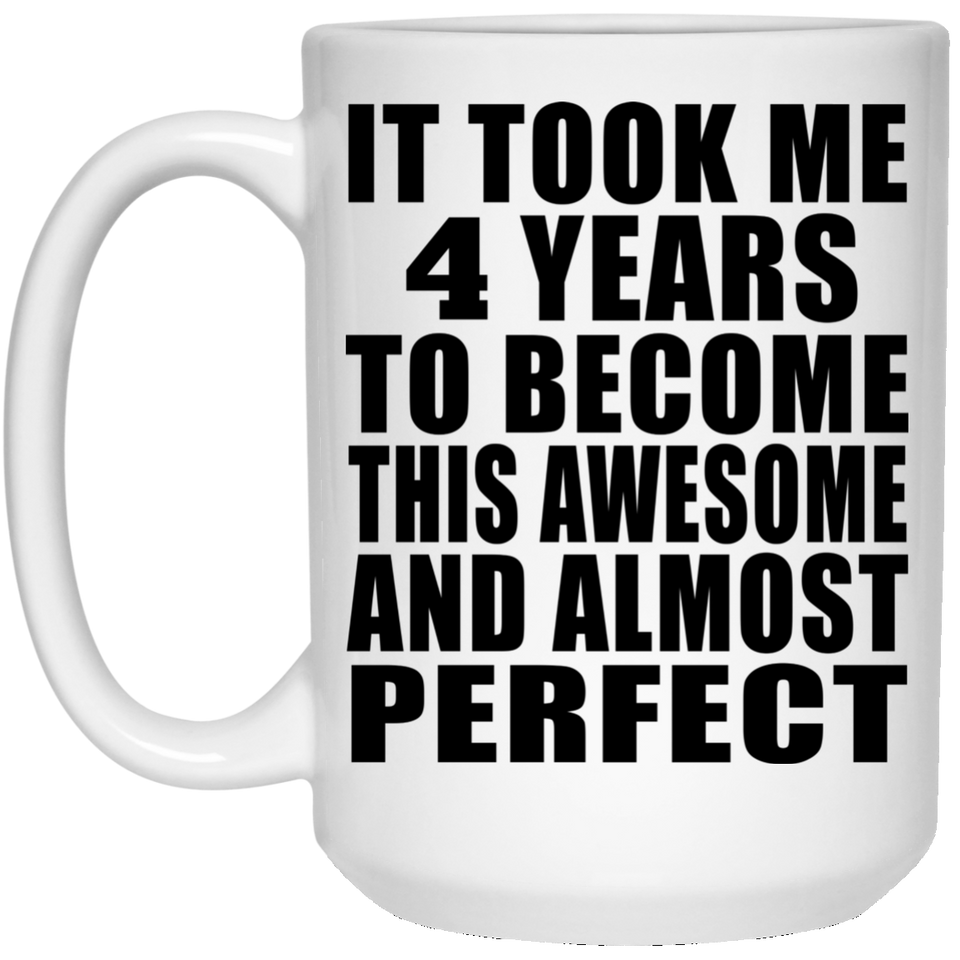 4th Birthday Took 4 Years To Become Awesome & Perfect - 15 Oz Coffee Mug